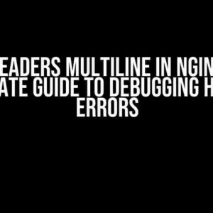 Add-Headers Multiline in Nginx: The Ultimate Guide to Debugging HTTP/2 Errors