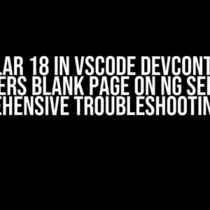 Angular 18 in VSCode devcontainer renders blank page on ng serve: A Comprehensive Troubleshooting Guide
