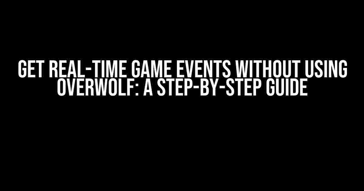 Get Real-Time Game Events Without Using Overwolf: A Step-by-Step Guide