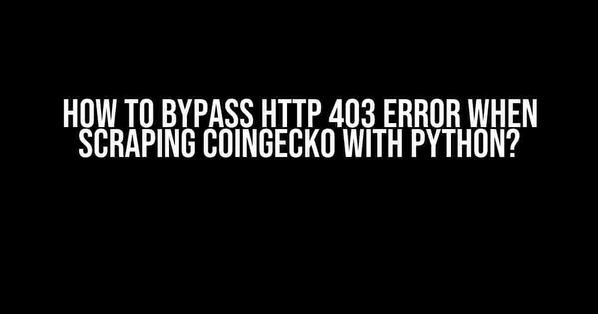 How to Bypass HTTP 403 Error When Scraping CoinGecko with Python?