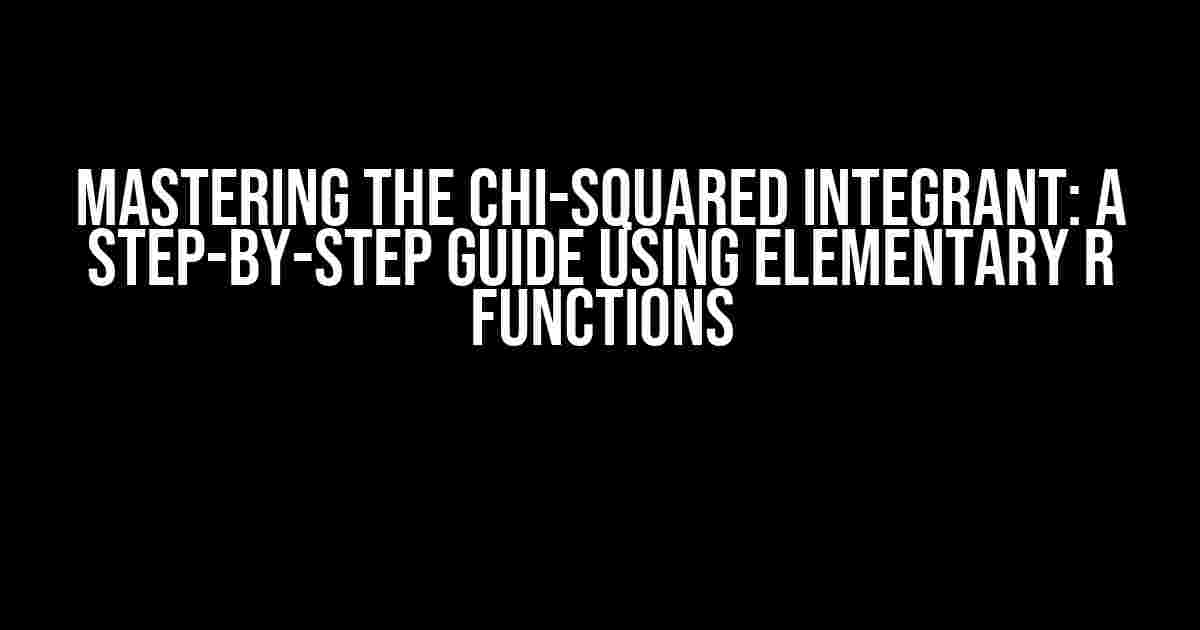 Mastering the Chi-Squared Integrant: A Step-by-Step Guide Using Elementary R Functions