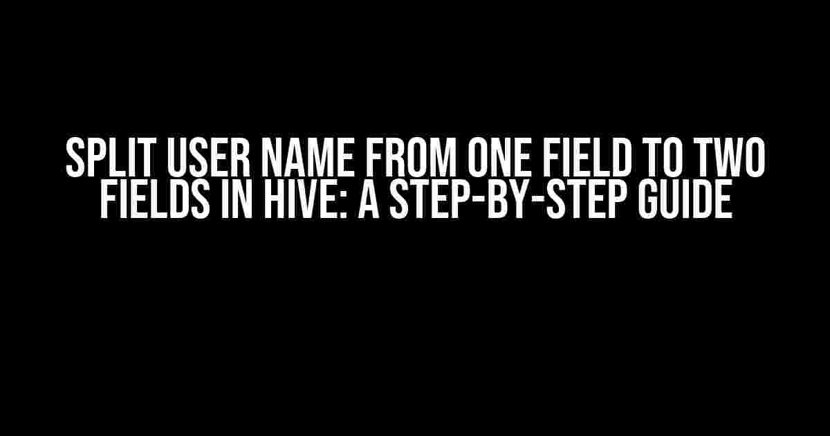 Split User name from one field to two fields in HIVE: A Step-by-Step Guide