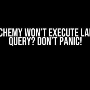 SQLAlchemy Won’t Execute Large DB Query? Don’t Panic!